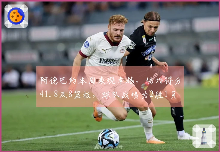 阿德巴约本周表现卓越，场均得分41.8及8篮板，球队战绩为2胜1负